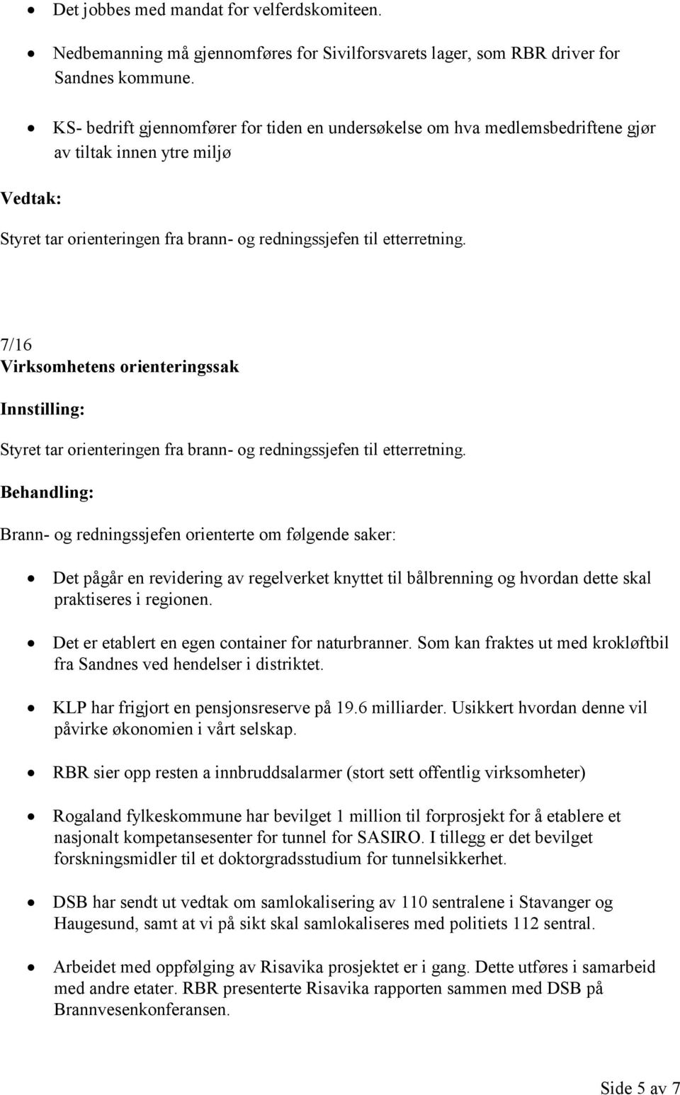 pågår en revidering av regelverket knyttet til bålbrenning og hvordan dette skal praktiseres i regionen. Det er etablert en egen container for naturbranner.