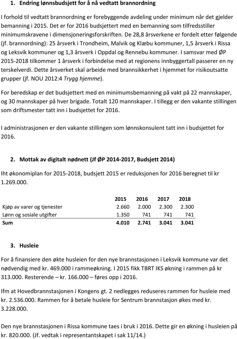 brannordning): 25 årsverk i Trondheim, Malvik og Klæbu kommuner, 1,5 årsverk i Rissa og Leksvik kommuner og 1,3 årsverk i Oppdal og Rennebu kommuner.