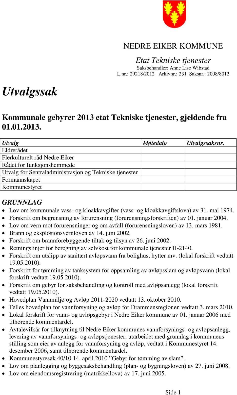 Eldrerådet Flerkulturelt råd Rådet for funksjonshemmede Utvalg for Sentraladministrasjon og Tekniske tjenester Formannskapet Kommunestyret GRUNNLAG Lov om kommunale vass- og kloakkavgifter (vass- og