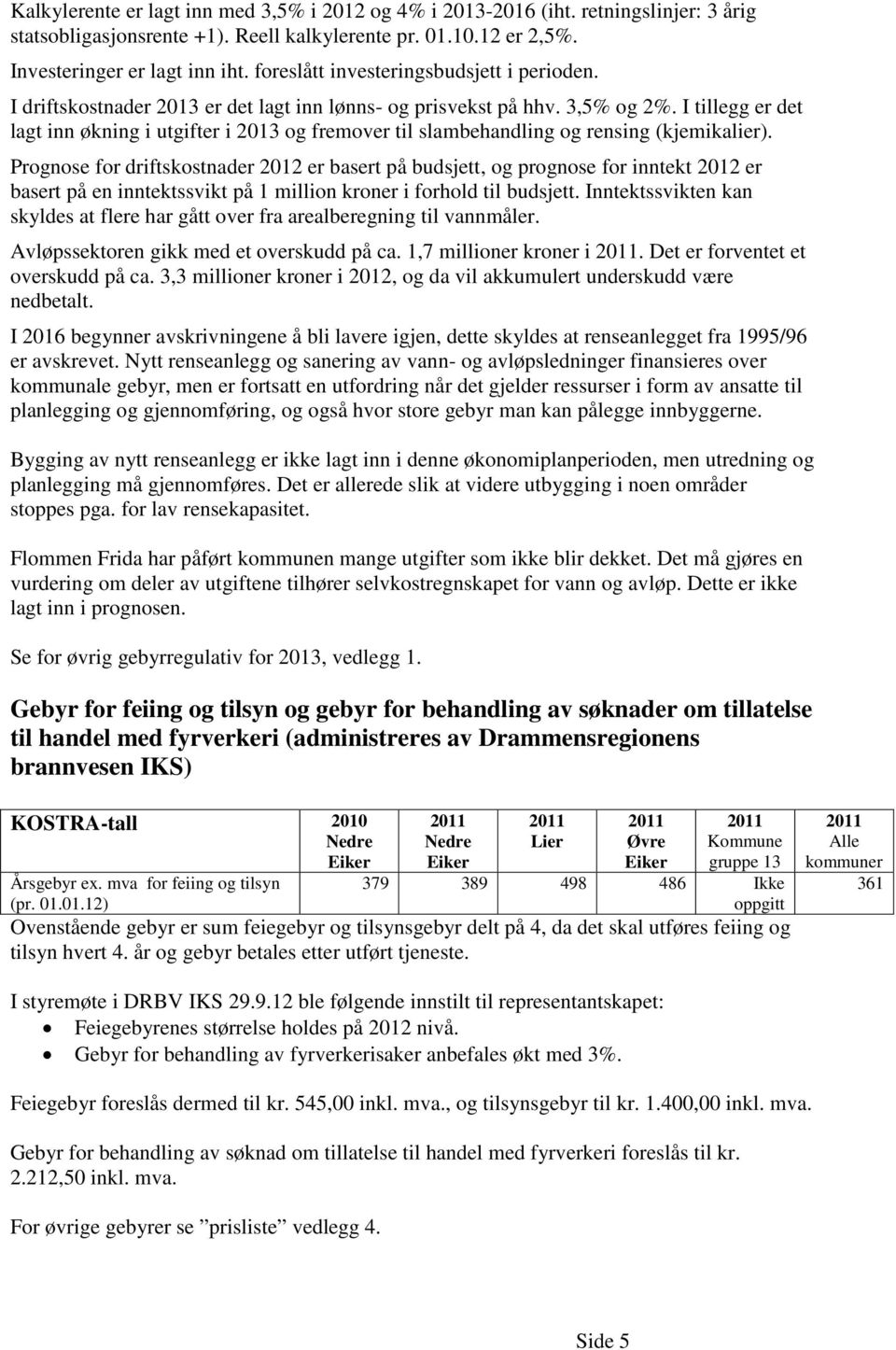 I tillegg er det lagt inn økning i utgifter i 2013 og fremover til slambehandling og rensing (kjemikalier).