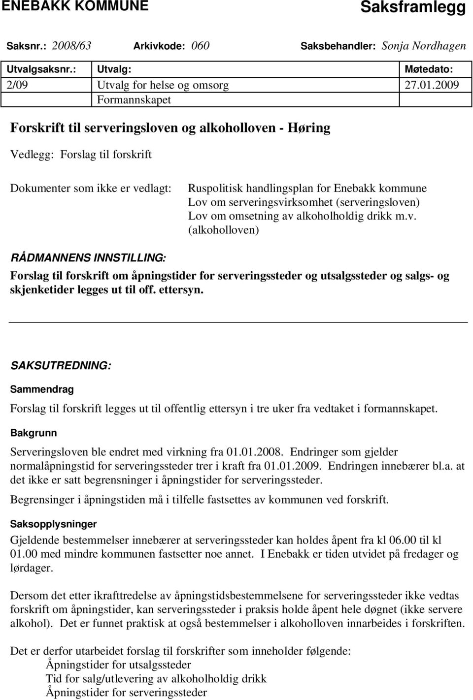 serveringsvirksomhet (serveringsloven) Lov om omsetning av alkoholholdig drikk m.v. (alkoholloven) RÅDMANNENS INNSTILLING: Forslag til forskrift om åpningstider for serveringssteder og utsalgssteder og salgs- og skjenketider legges ut til off.