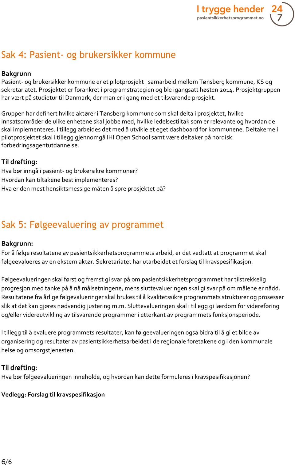 Gruppen har definert hvilke aktører i Tønsberg kommune som skal delta i prosjektet, hvilke innsatsområder de ulike enhetene skal jobbe med, hvilke ledelsestiltak som er relevante og hvordan de skal