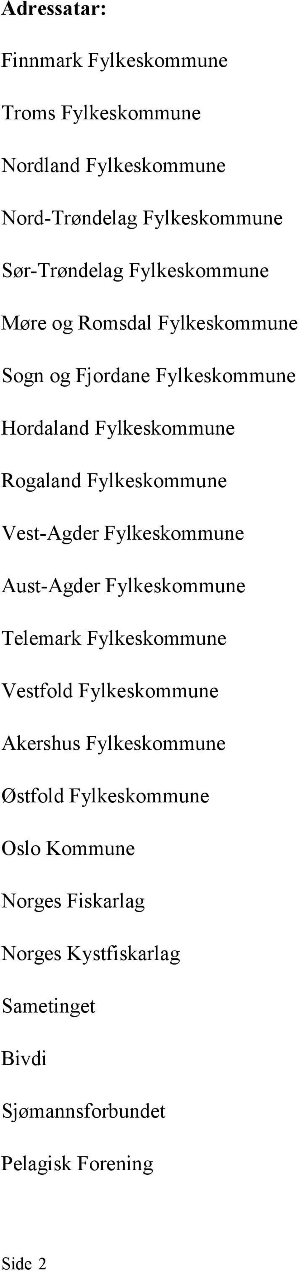 Vest-Agder Fylkeskommune Aust-Agder Fylkeskommune Telemark Fylkeskommune Vestfold Fylkeskommune Akershus Fylkeskommune