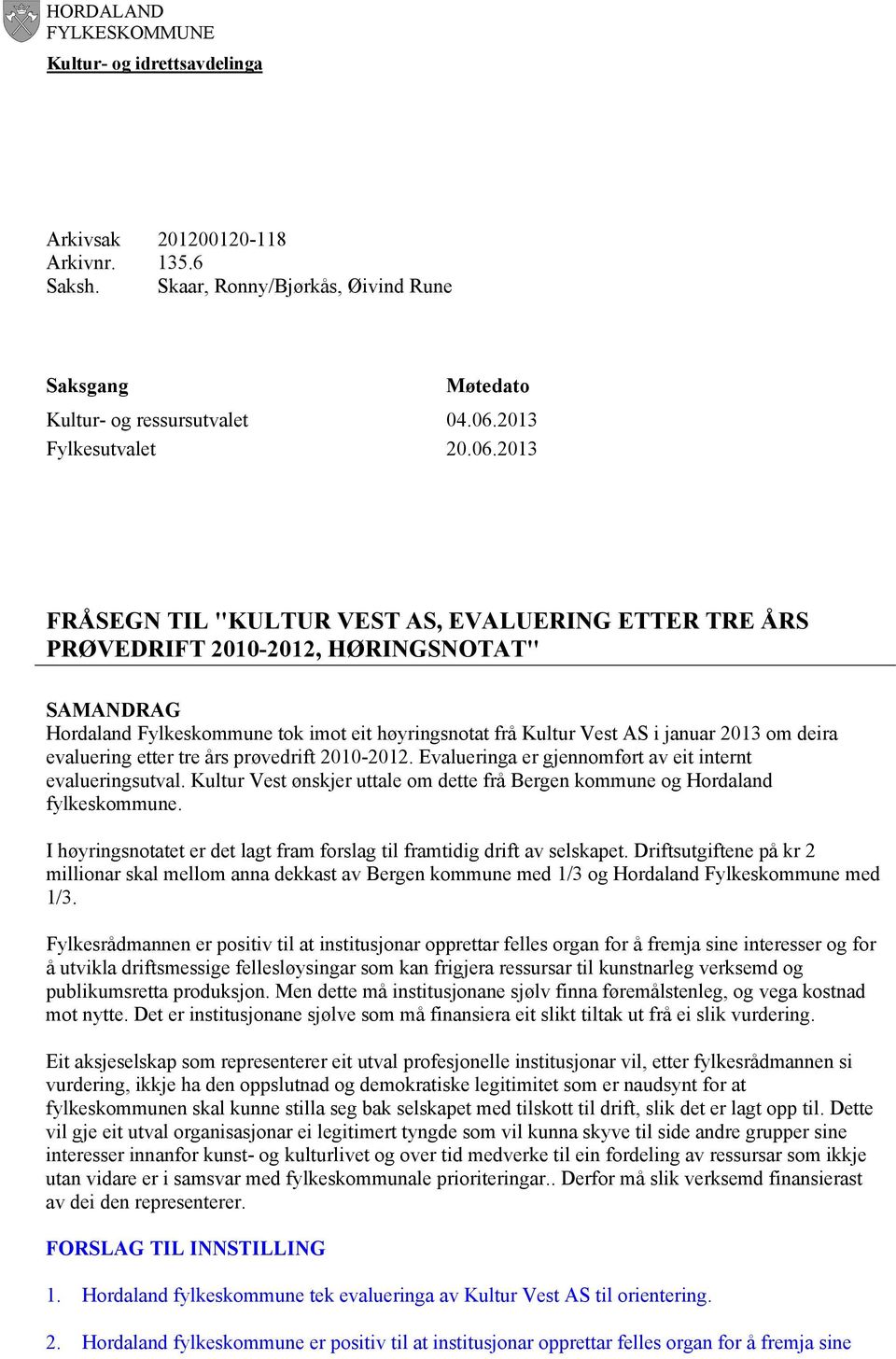 2013 FRÅSEGN TIL "KULTUR VEST AS, EVALUERING ETTER TRE ÅRS PRØVEDRIFT 2010-2012, HØRINGSNOTAT" SAMANDRAG Hordaland Fylkeskommune tok imot eit høyringsnotat frå Kultur Vest AS i januar 2013 om deira