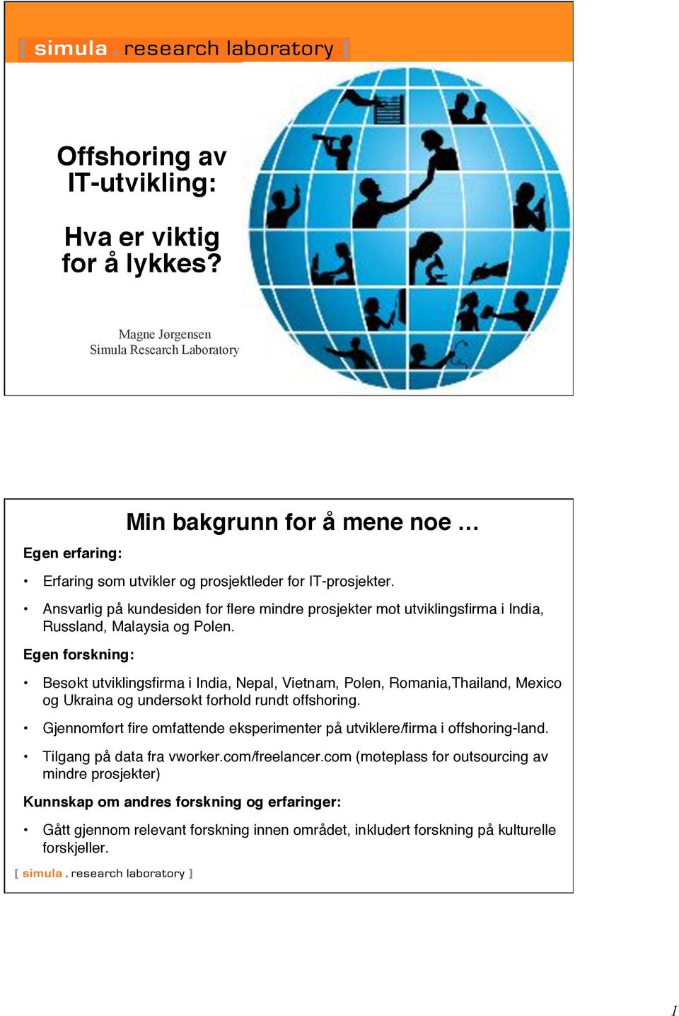 " Ansvarlig på kundesiden for flere mindre prosjekter mot utviklingsfirma i India, Russland, Malaysia og Polen.