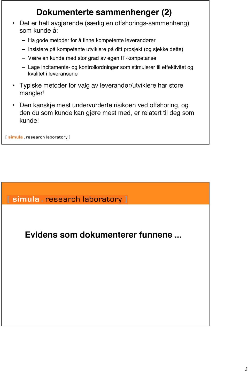 og kontrollordninger som stimulerer til effektivitet og kvalitet i leveransene" Typiske metoder for valg av leverandør/utviklere har store mangler!