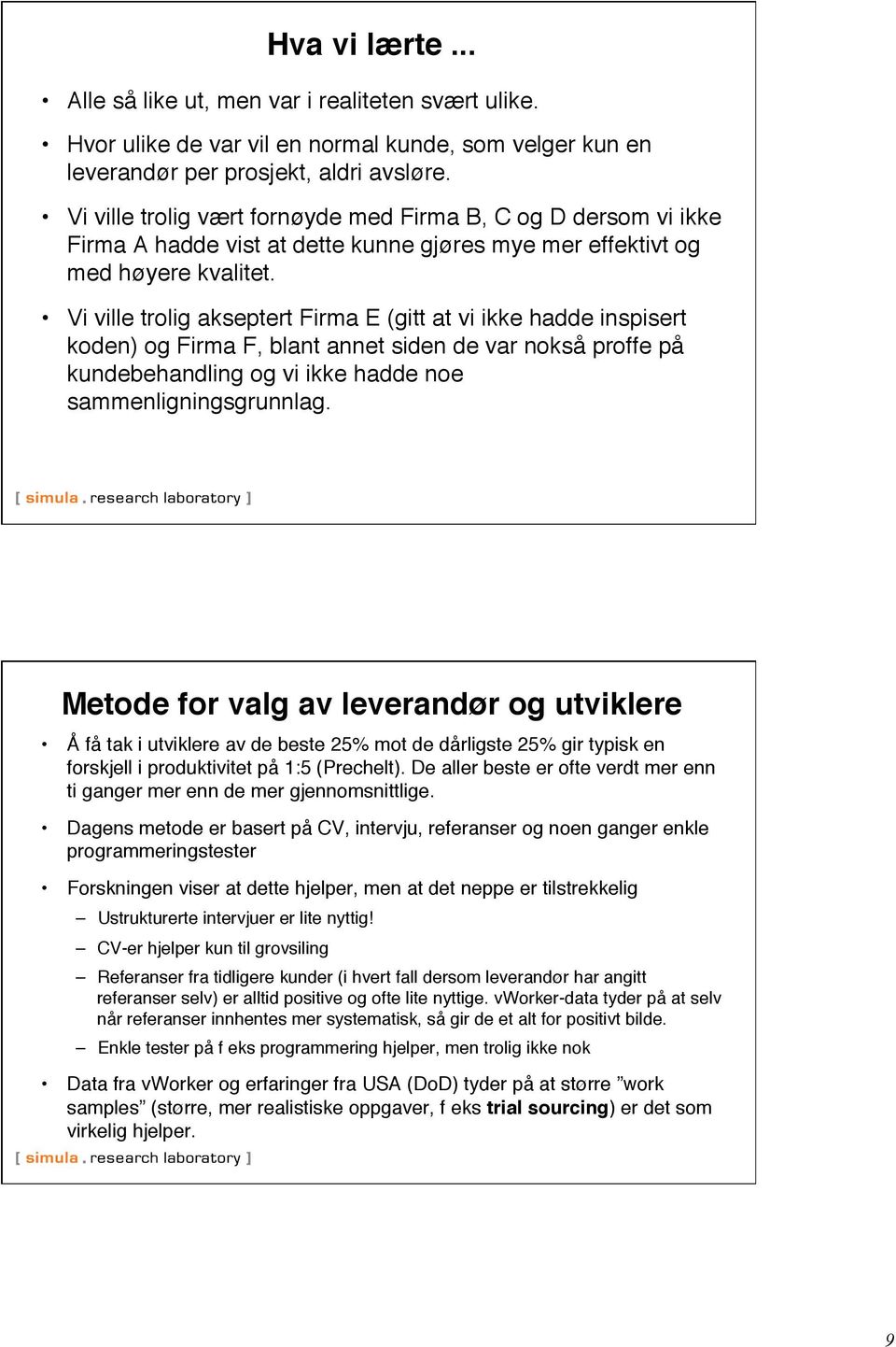 " Vi ville trolig akseptert Firma E (gitt at vi ikke hadde inspisert koden) og Firma F, blant annet siden de var nokså proffe på kundebehandling og vi ikke hadde noe sammenligningsgrunnlag.