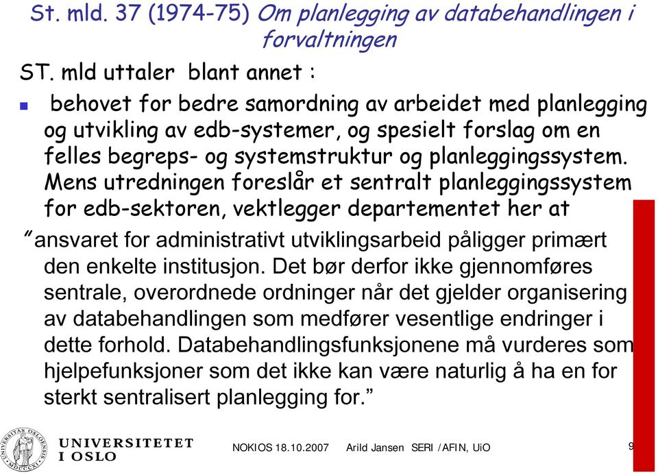 Mens utredningen foreslår et sentralt planleggingssystem for edb-sektoren, vektlegger departementet her at ansvaret for administrativt utviklingsarbeid påligger primært den enkelte institusjon.