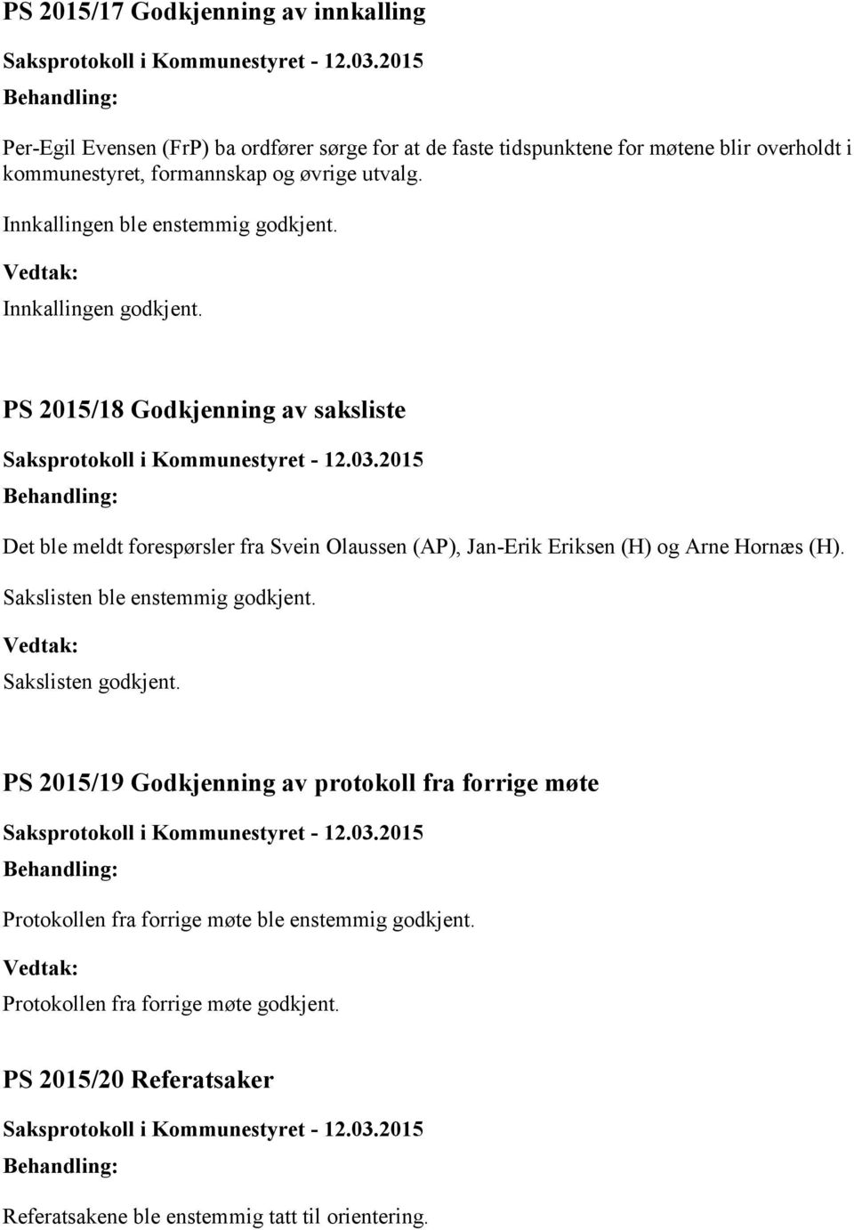 PS 2015/18 Godkjenning av saksliste Det ble meldt forespørsler fra Svein Olaussen (AP), Jan-Erik Eriksen (H) og Arne Hornæs (H).
