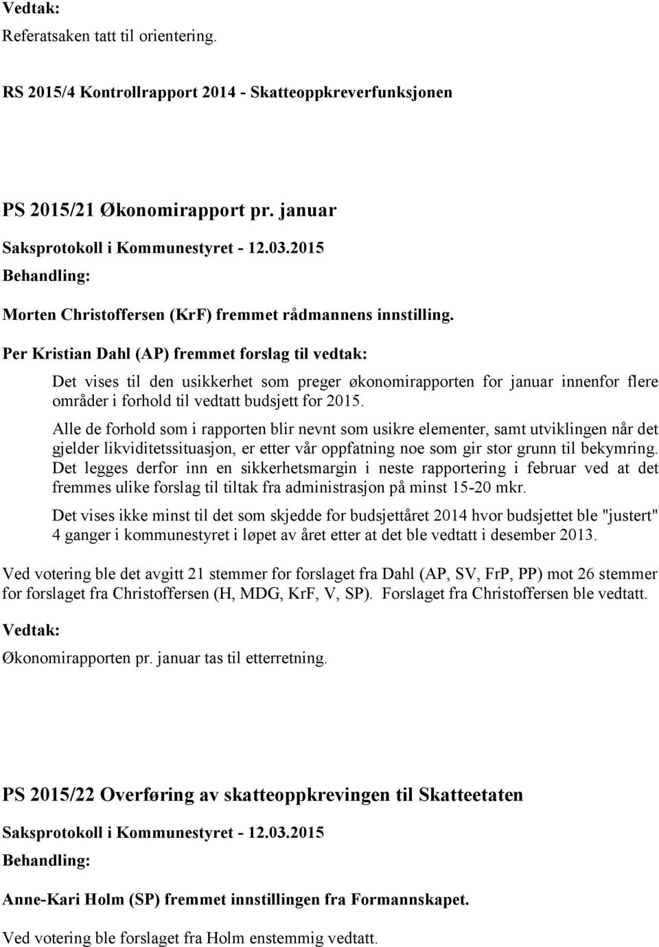 Alle de forhold som i rapporten blir nevnt som usikre elementer, samt utviklingen når det gjelder likviditetssituasjon, er etter vår oppfatning noe som gir stor grunn til bekymring.