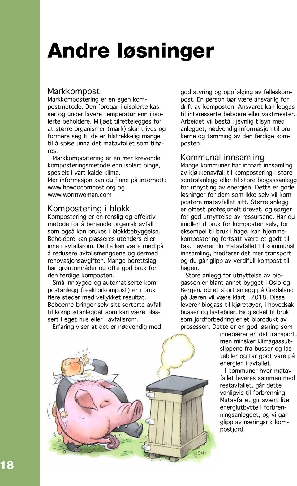 Markkompostering er en mer krevende komposteringsmetode enn isolert binge, spesielt i vårt kalde klima. Mer informasjon kan du finne på internett: www.howtocompost.org og www.wormwoman.