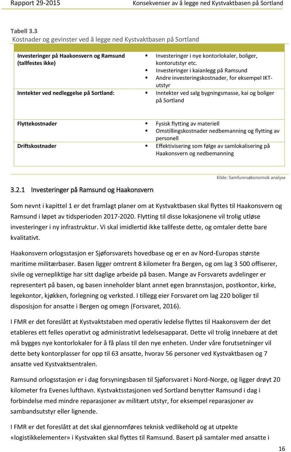 Flyttekostnader Fysisk flytting av materiell Omstillingskostnader nedbemanning og flytting av personell Driftskostnader Effektivisering som følge av samlokalisering på Haakonsvern og nedbemanning