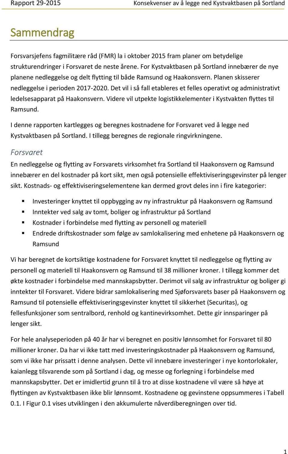Det vil i så fall etableres et felles operativt og administrativt ledelsesapparat på Haakonsvern. Videre vil utpekte logistikkelementer i Kystvakten flyttes til Ramsund.