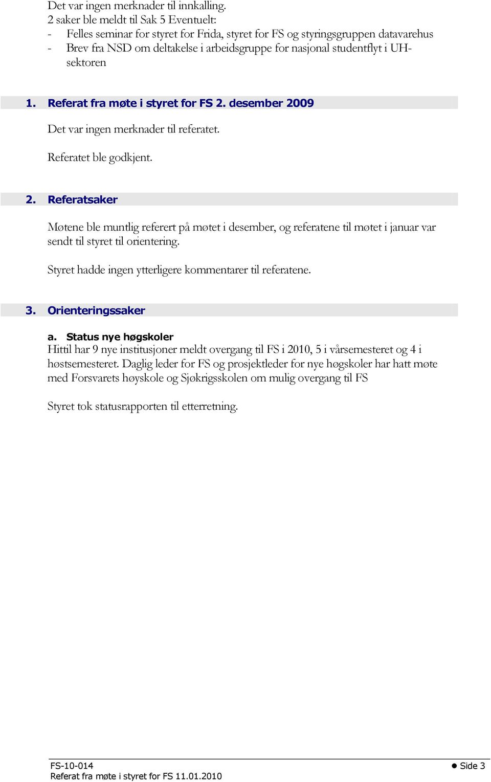 UHsektoren 1. Referat fra møte i styret for FS 2. desember 2009 Det var ingen merknader til referatet. Referatet ble godkjent. 2. Referatsaker Møtene ble muntlig referert på møtet i desember, og referatene til møtet i januar var sendt til styret til orientering.