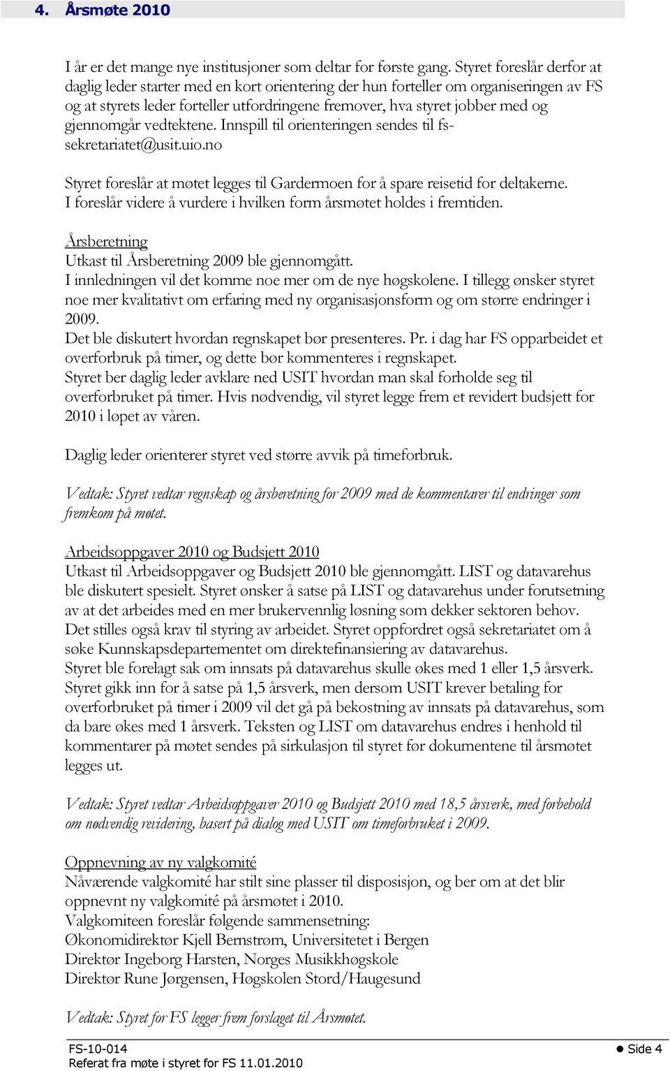 gjennomgår vedtektene. Innspill til orienteringen sendes til fssekretariatet@usit.uio.no Styret foreslår at møtet legges til Gardermoen for å spare reisetid for deltakerne.