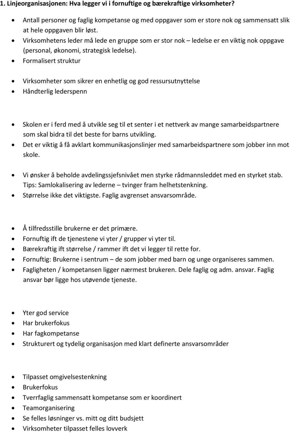 Formalisert struktur Virksomheter som sikrer en enhetlig og god ressursutnyttelse Håndterlig lederspenn Skolen er i ferd med å utvikle seg til et senter i et nettverk av mange samarbeidspartnere som