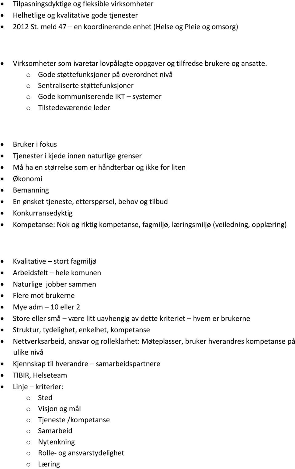 o Gode støttefunksjoner på overordnet nivå o Sentraliserte støttefunksjoner o Gode kommuniserende IKT systemer o Tilstedeværende leder Bruker i fokus Tjenester i kjede innen naturlige grenser Må ha