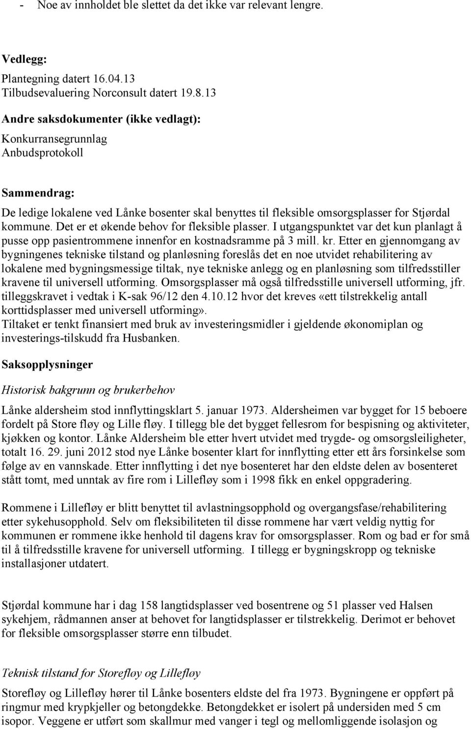 Det er et økende behov for fleksible plasser. I utgangspunktet var det kun planlagt å pusse opp pasientrommene innenfor en kostnadsramme på 3 mill. kr.