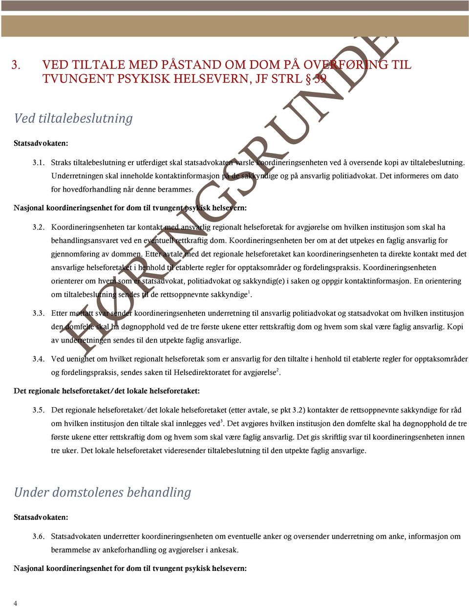 Underretningen skal inneholde kontaktinformasjon på de sakkyndige og på ansvarlig politiadvokat. Det informeres om dato for hovedforhandling når denne berammes. 3.2.