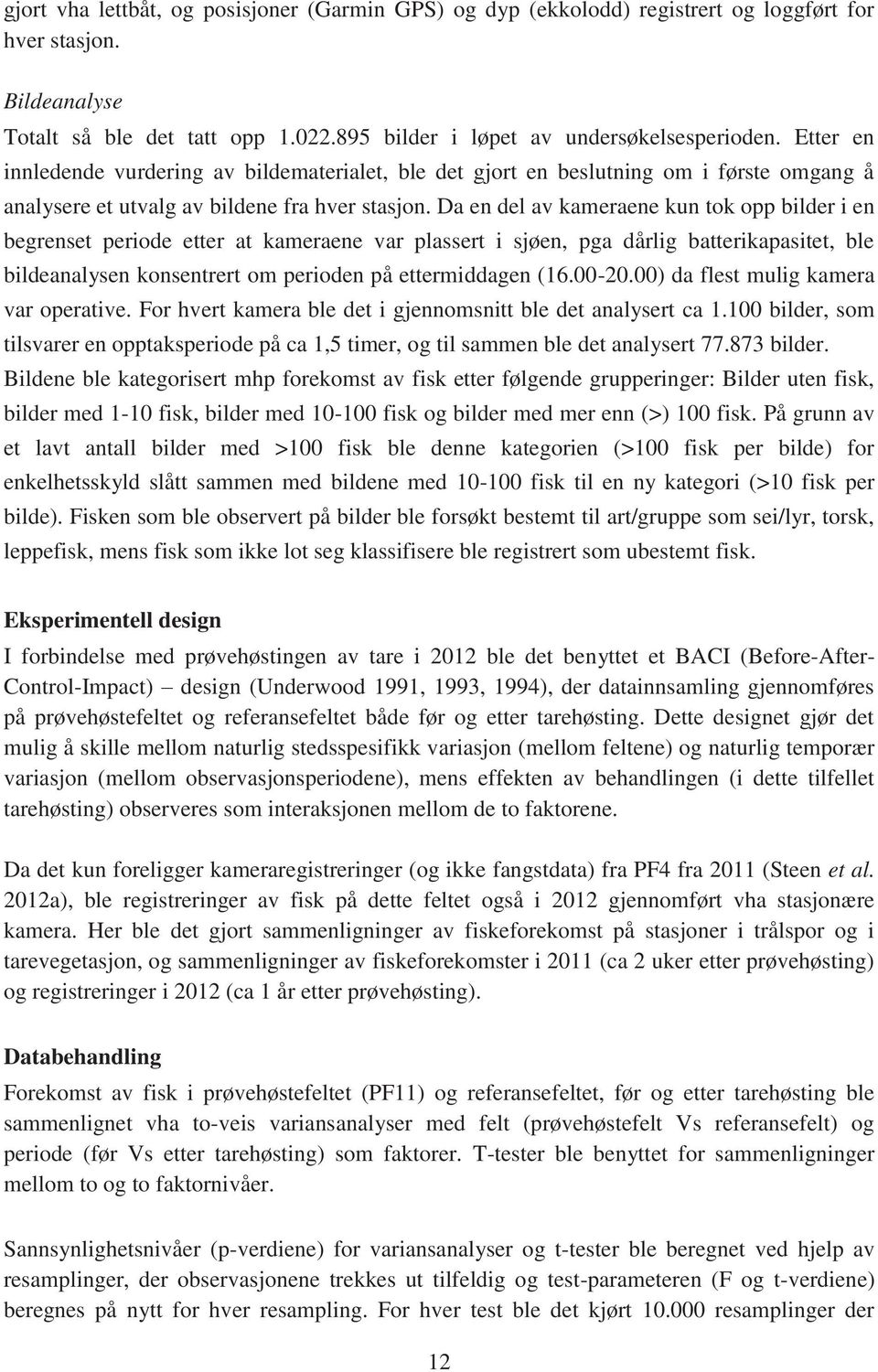 Da en del av kameraene kun tok opp bilder i en begrenset periode etter at kameraene var plassert i sjøen, pga dårlig batterikapasitet, ble bildeanalysen konsentrert om perioden på ettermiddagen (16.