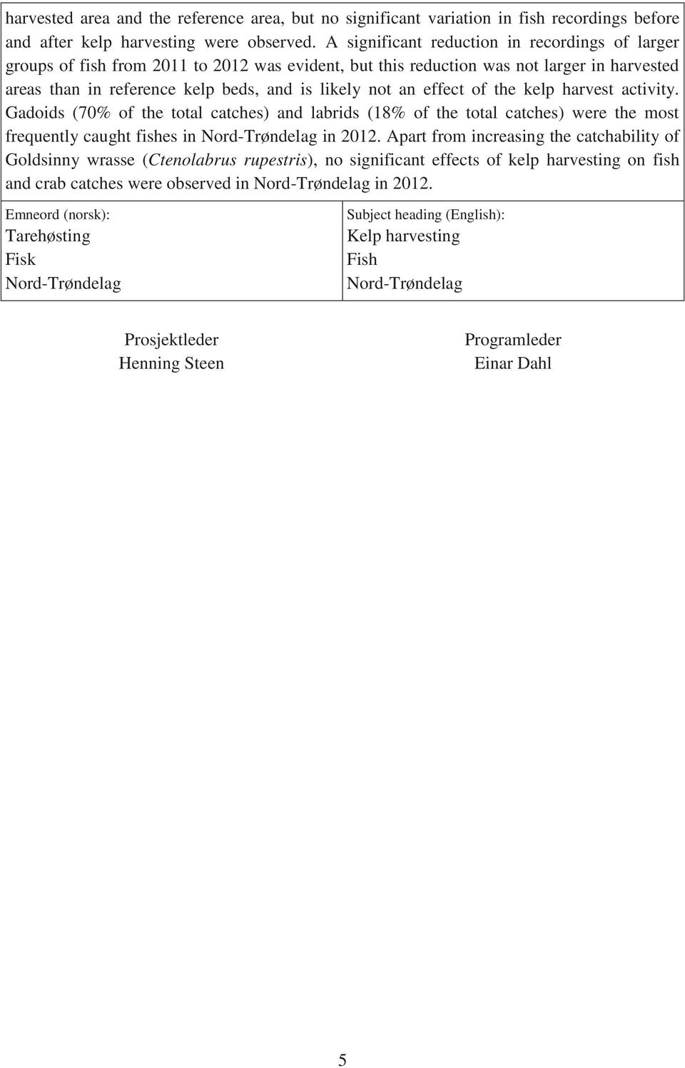 effect of the kelp harvest activity. Gadoids (7% of the total catches) and labrids (18% of the total catches) were the most frequently caught fishes in Nord-Trøndelag in 212.