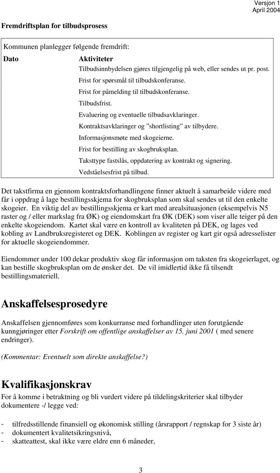 Informasjonsmøte med skogeierne. Frist for bestilling av skogbruksplan. Taksttype fastslås, oppdatering av kontrakt og signering. Vedståelsesfrist på tilbud.