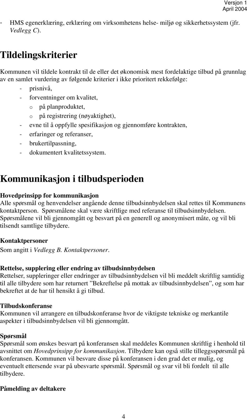 prisnivå, - forventninger om kvalitet, o på planproduktet, o på registrering (nøyaktighet), - evne til å oppfylle spesifikasjon og gjennomføre kontrakten, - erfaringer og referanser, -