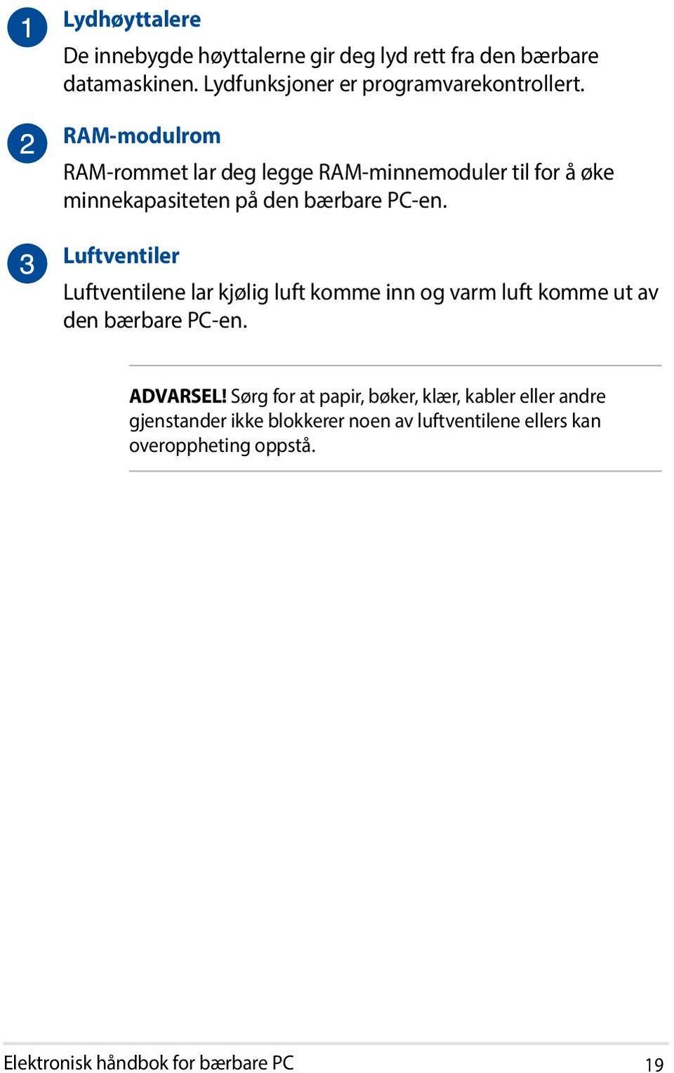 Luftventiler Luftventilene lar kjølig luft komme inn og varm luft komme ut av den bærbare PC-en. ADVARSEL!