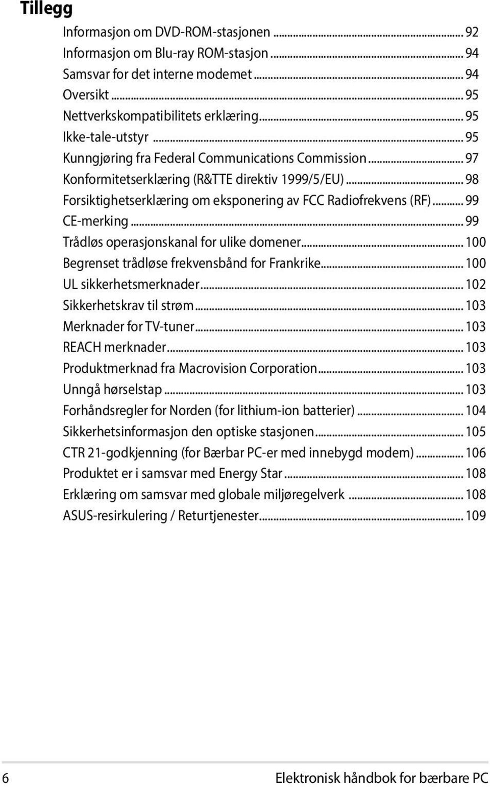 .. 99 Trådløs operasjonskanal for ulike domener... 100 Begrenset trådløse frekvensbånd for Frankrike... 100 UL sikkerhetsmerknader... 102 Sikkerhetskrav til strøm... 103 Merknader for TV-tuner.