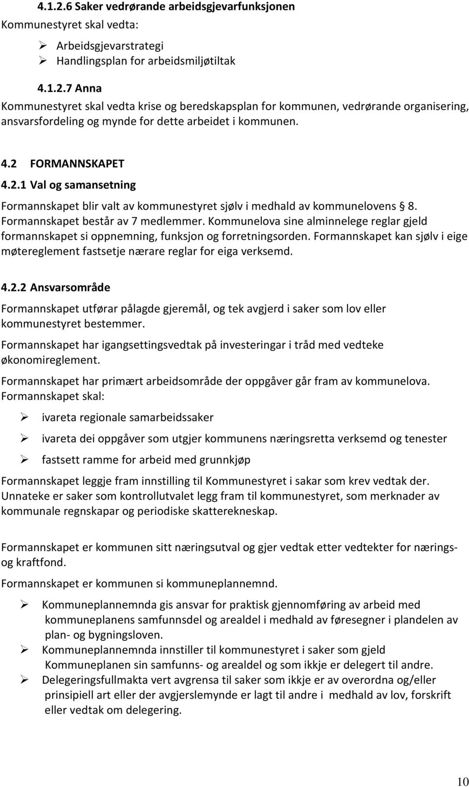 Kommunelova sine alminnelege reglar gjeld formannskapet si oppnemning, funksjon og forretningsorden. Formannskapet kan sjølv i eige møtereglement fastsetje nærare reglar for eiga verksemd. 4.2.