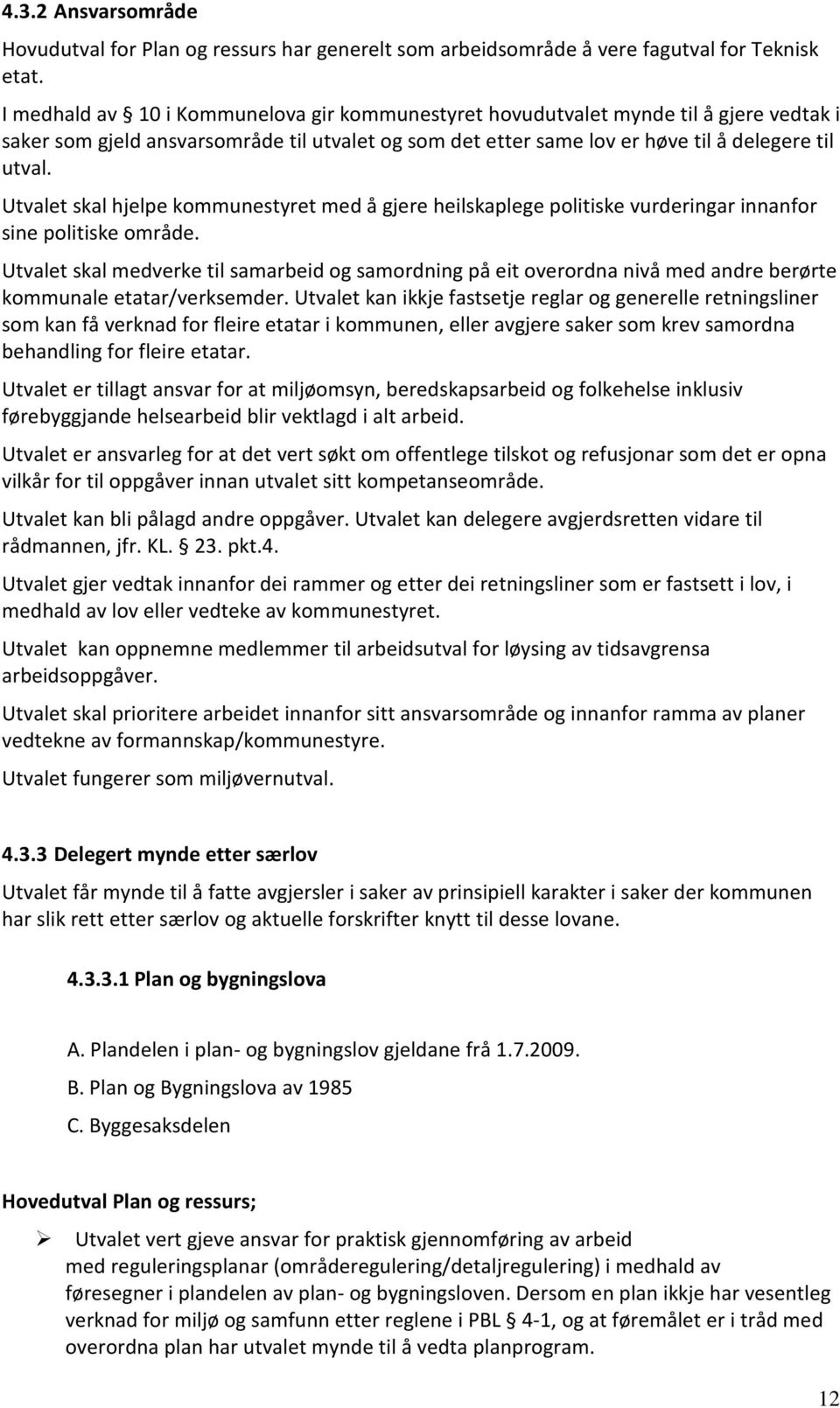 Utvalet skal hjelpe kommunestyret med å gjere heilskaplege politiske vurderingar innanfor sine politiske område.