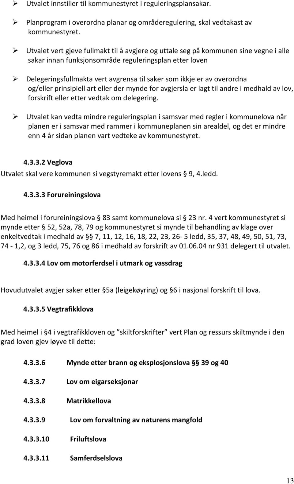 av overordna og/eller prinsipiell art eller der mynde for avgjersla er lagt til andre i medhald av lov, forskrift eller etter vedtak om delegering.