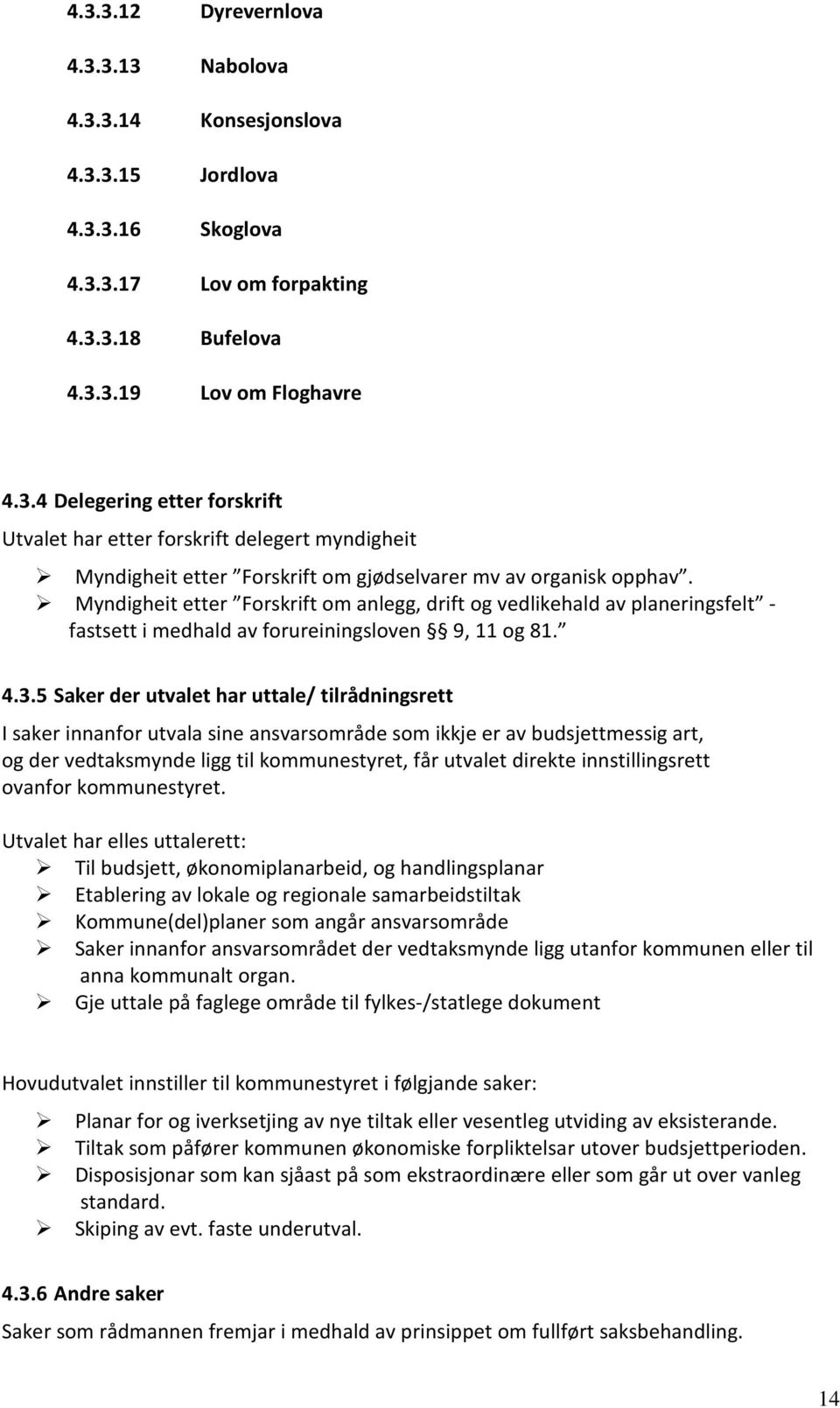 5 Saker der utvalet har uttale/ tilrådningsrett I saker innanfor utvala sine ansvarsområde som ikkje er av budsjettmessig art, og der vedtaksmynde ligg til kommunestyret, får utvalet direkte