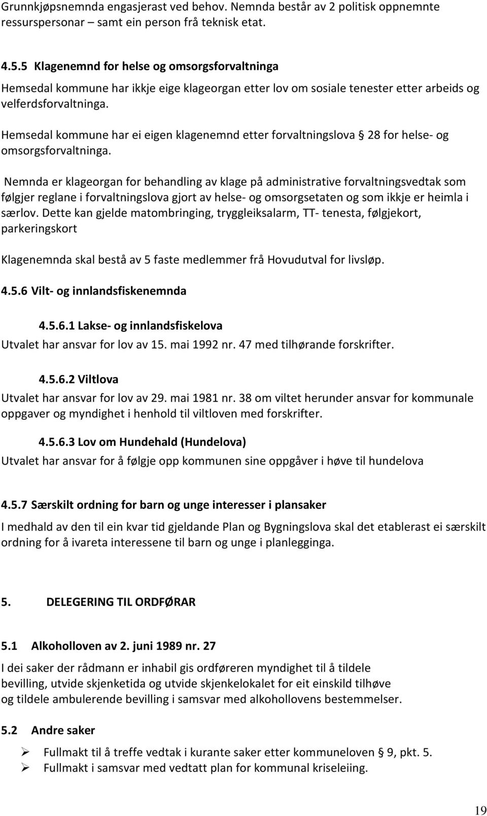 Hemsedal kommune har ei eigen klagenemnd etter forvaltningslova 28 for helse- og omsorgsforvaltninga.