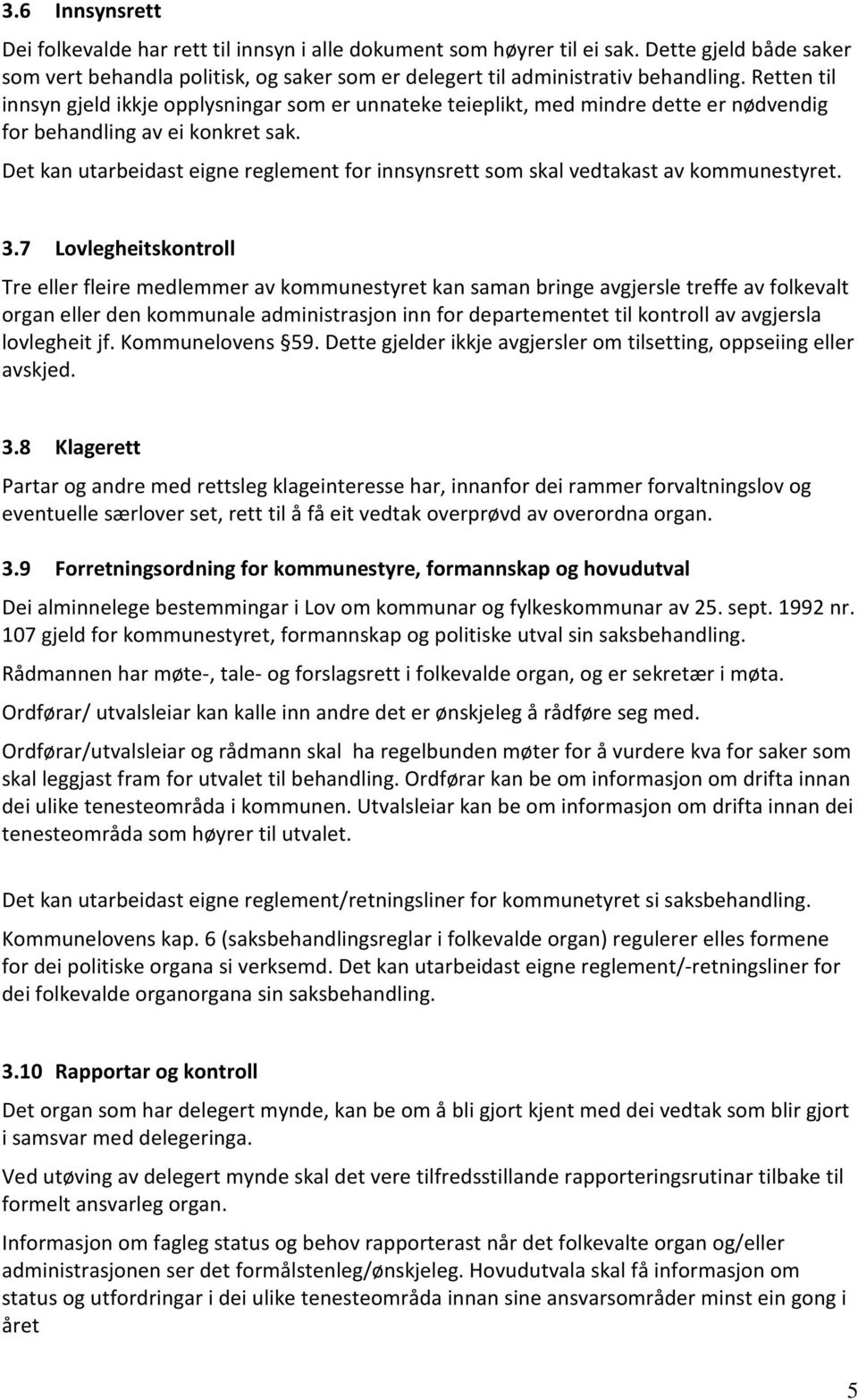 Det kan utarbeidast eigne reglement for innsynsrett som skal vedtakast av kommunestyret. 3.