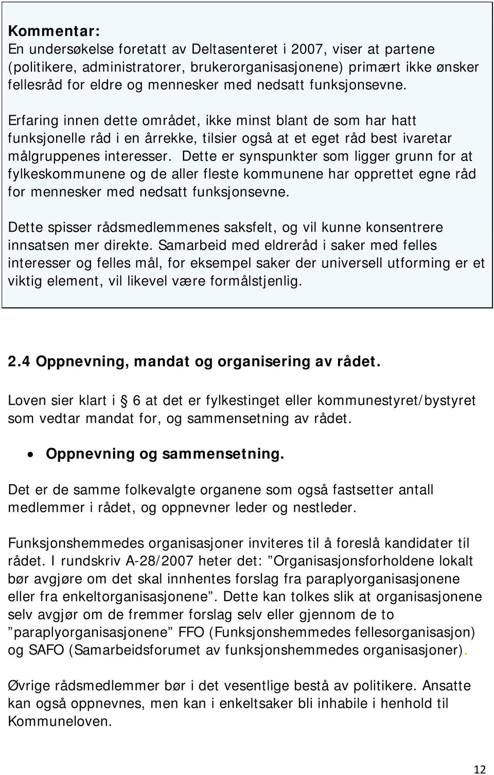 Dette er synspunkter som ligger grunn for at fylkeskommunene og de aller fleste kommunene har opprettet egne råd for mennesker med nedsatt funksjonsevne.