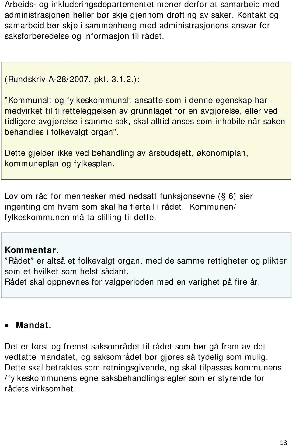 /2007, pkt. 3.1.2.): Kommunalt og fylkeskommunalt ansatte som i denne egenskap har medvirket til tilretteleggelsen av grunnlaget for en avgjørelse, eller ved tidligere avgjørelse i samme sak, skal