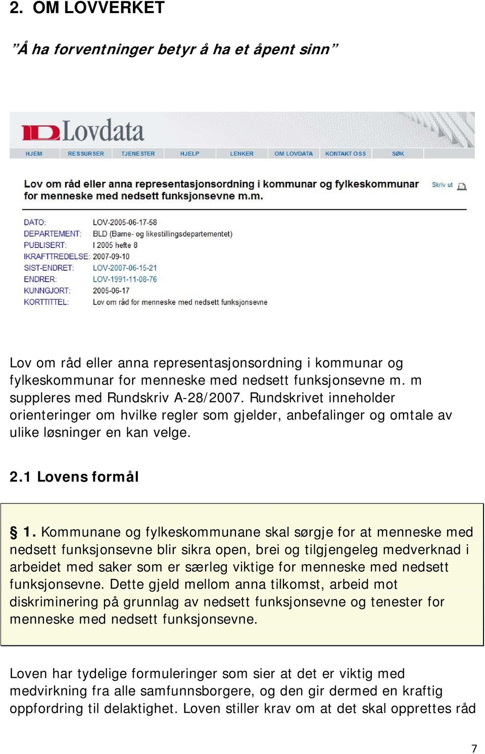 Kommunane og fylkeskommunane skal sørgje for at menneske med nedsett funksjonsevne blir sikra open, brei og tilgjengeleg medverknad i arbeidet med saker som er særleg viktige for menneske med nedsett