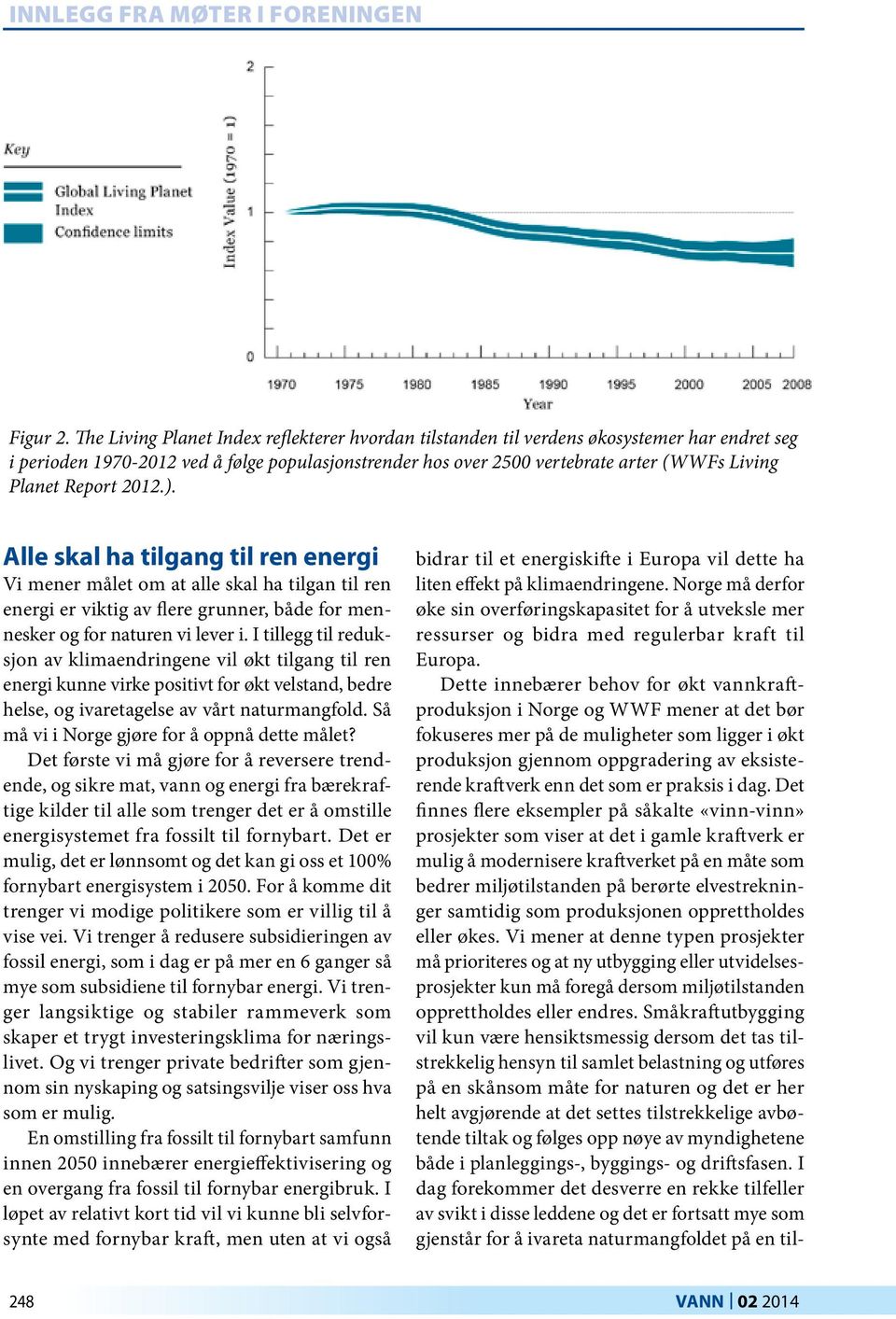 Report 2012.). Alle skal ha tilgang til ren energi Vi mener målet om at alle skal ha tilgan til ren energi er viktig av flere grunner, både for mennesker og for naturen vi lever i.