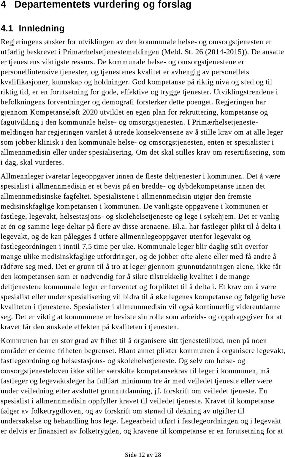 De kommunale helse- og omsorgstjenestene er personellintensive tjenester, og tjenestenes kvalitet er avhengig av personellets kvalifikasjoner, kunnskap og holdninger.