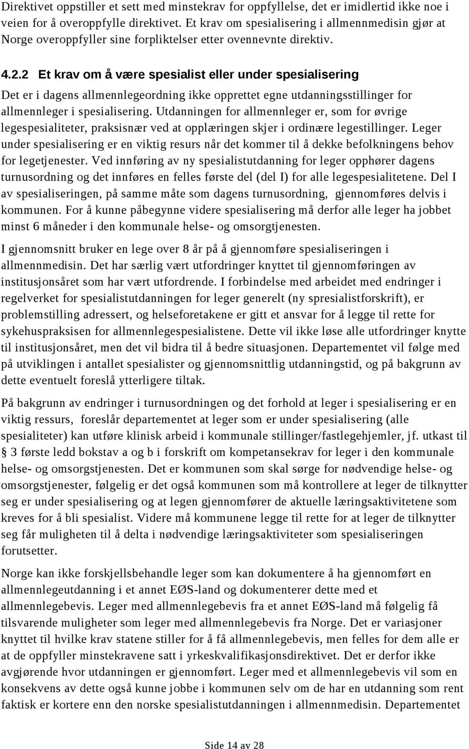 2 Et krav om å være spesialist eller under spesialisering Det er i dagens allmennlegeordning ikke opprettet egne utdanningsstillinger for allmennleger i spesialisering.