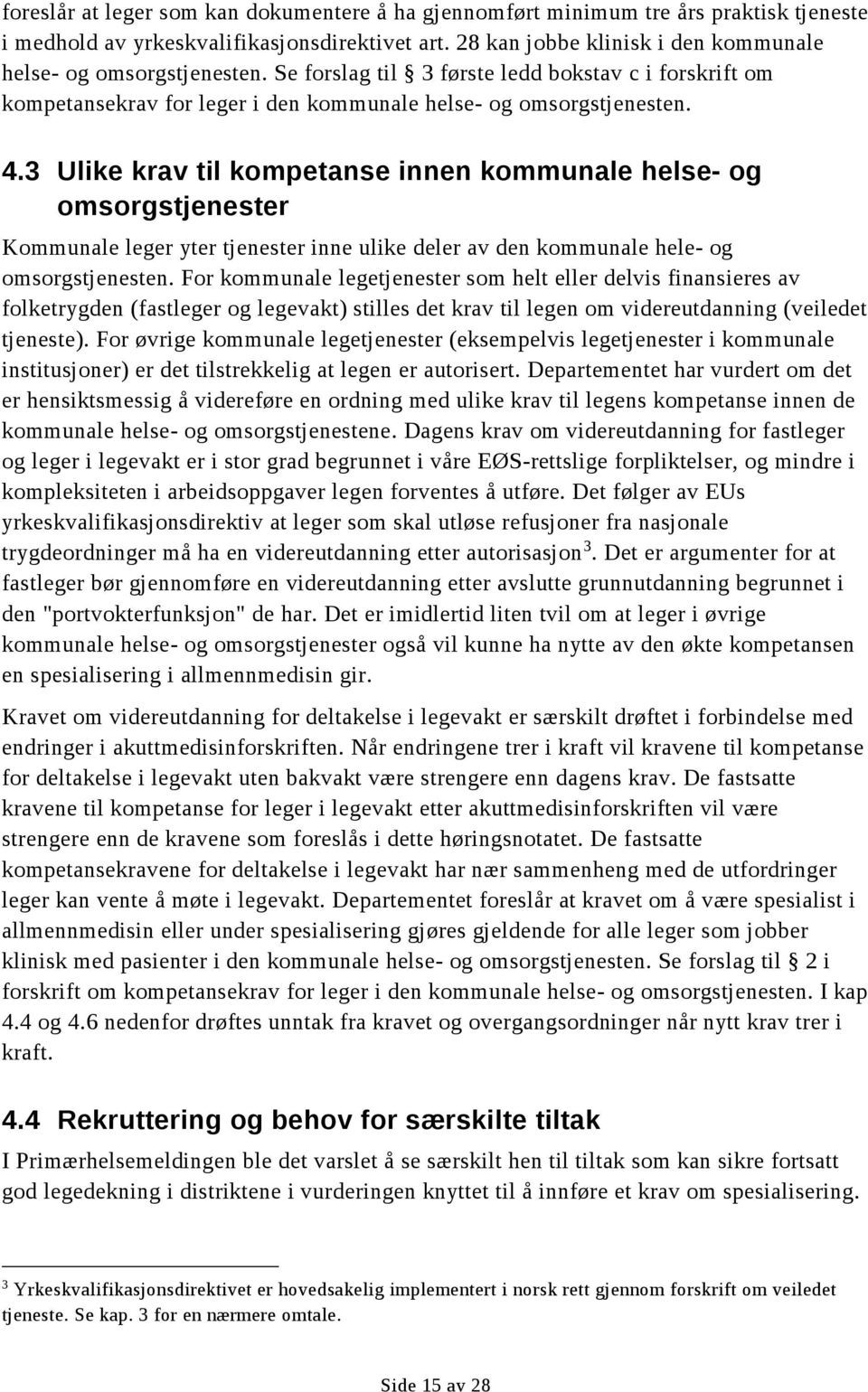 3 Ulike krav til kompetanse innen kommunale helse- og omsorgstjenester Kommunale leger yter tjenester inne ulike deler av den kommunale hele- og omsorgstjenesten.