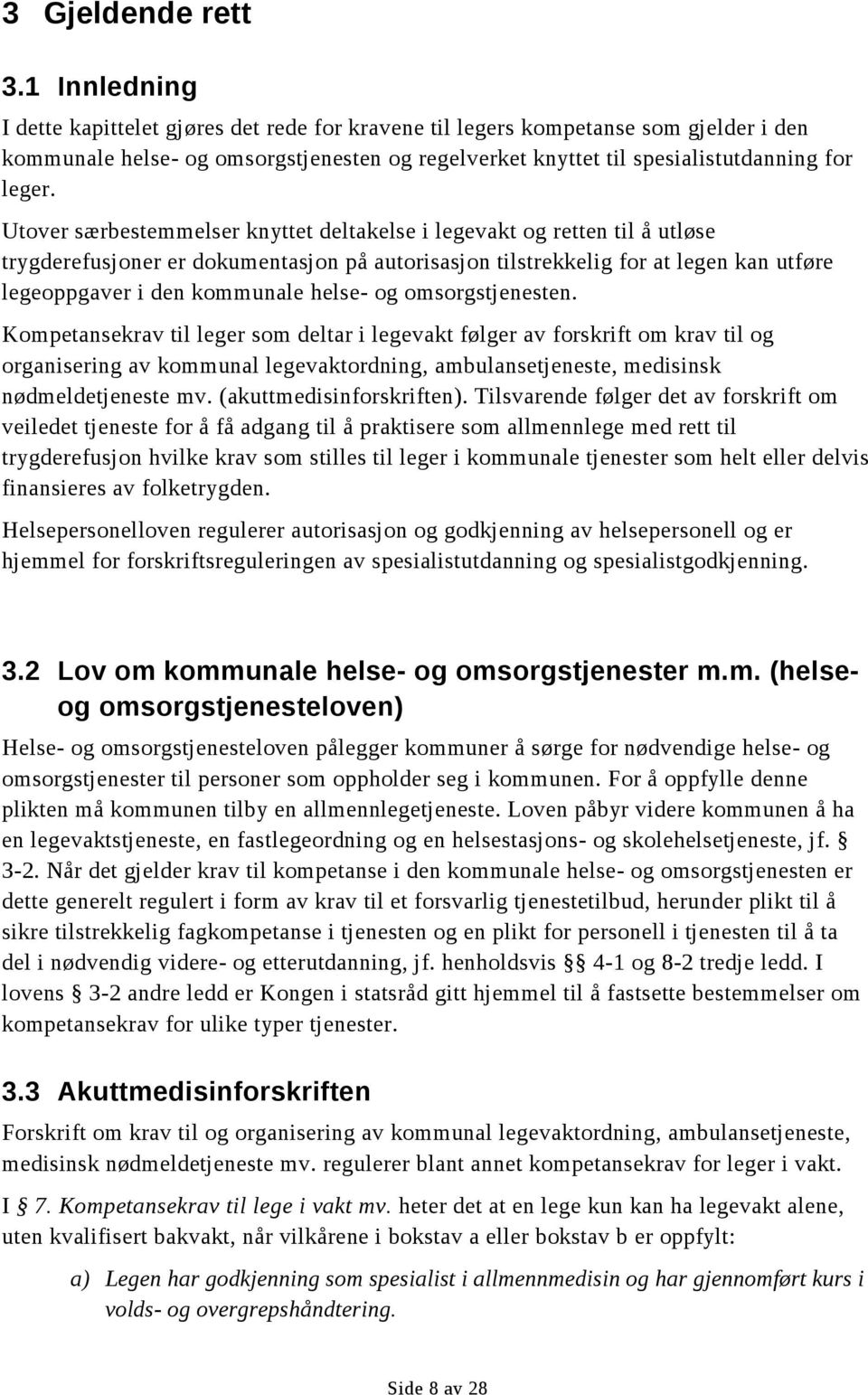 Utover særbestemmelser knyttet deltakelse i legevakt og retten til å utløse trygderefusjoner er dokumentasjon på autorisasjon tilstrekkelig for at legen kan utføre legeoppgaver i den kommunale helse-