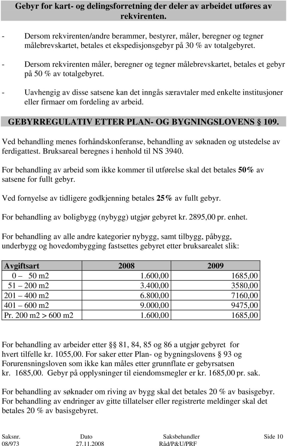 - Dersom rekvirenten måler, beregner og tegner målebrevskartet, betales et gebyr på 50 % av totalgebyret.