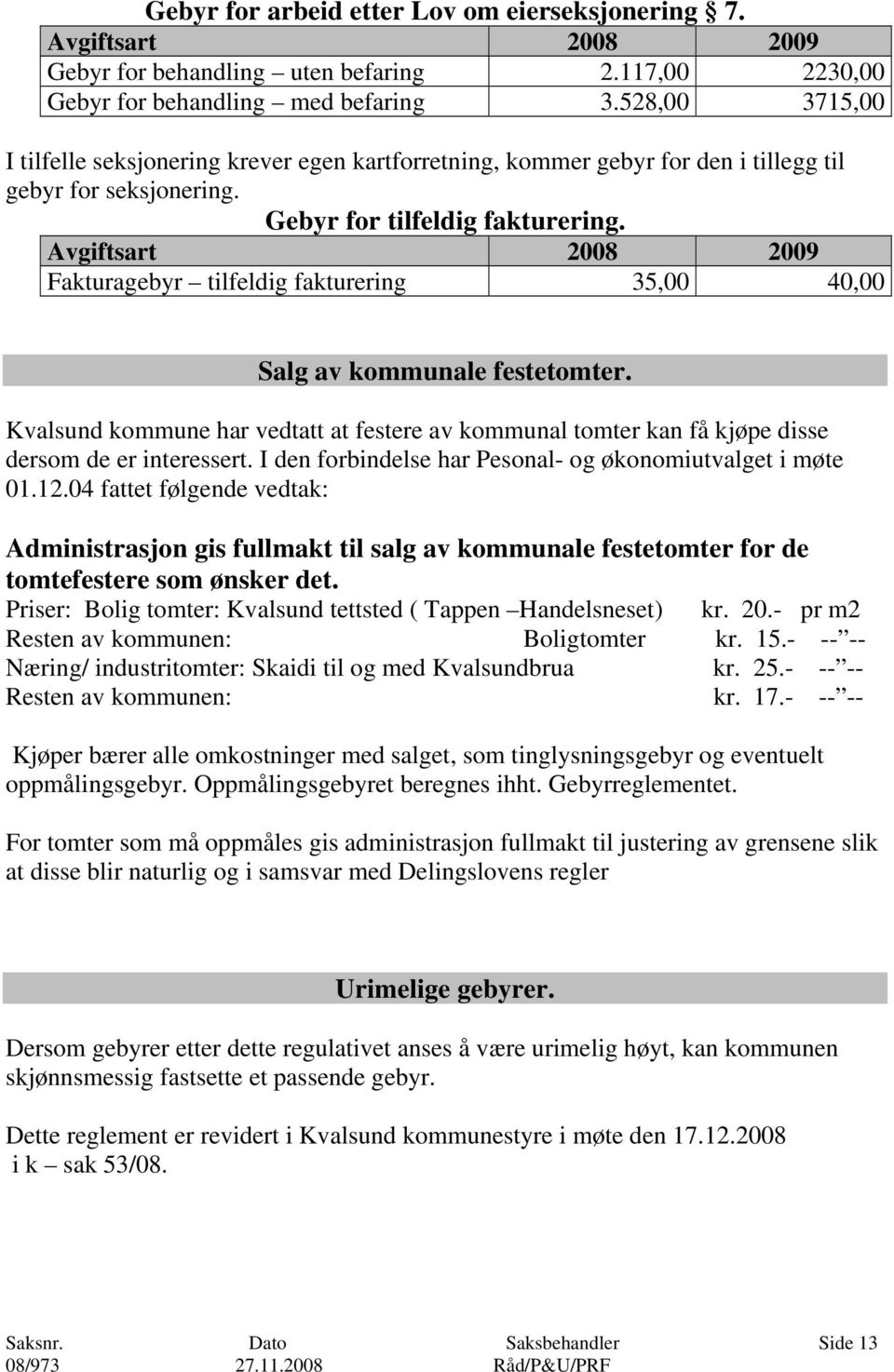 Fakturagebyr tilfeldig fakturering 35,00 40,00 Salg av kommunale festetomter. Kvalsund kommune har vedtatt at festere av kommunal tomter kan få kjøpe disse dersom de er interessert.