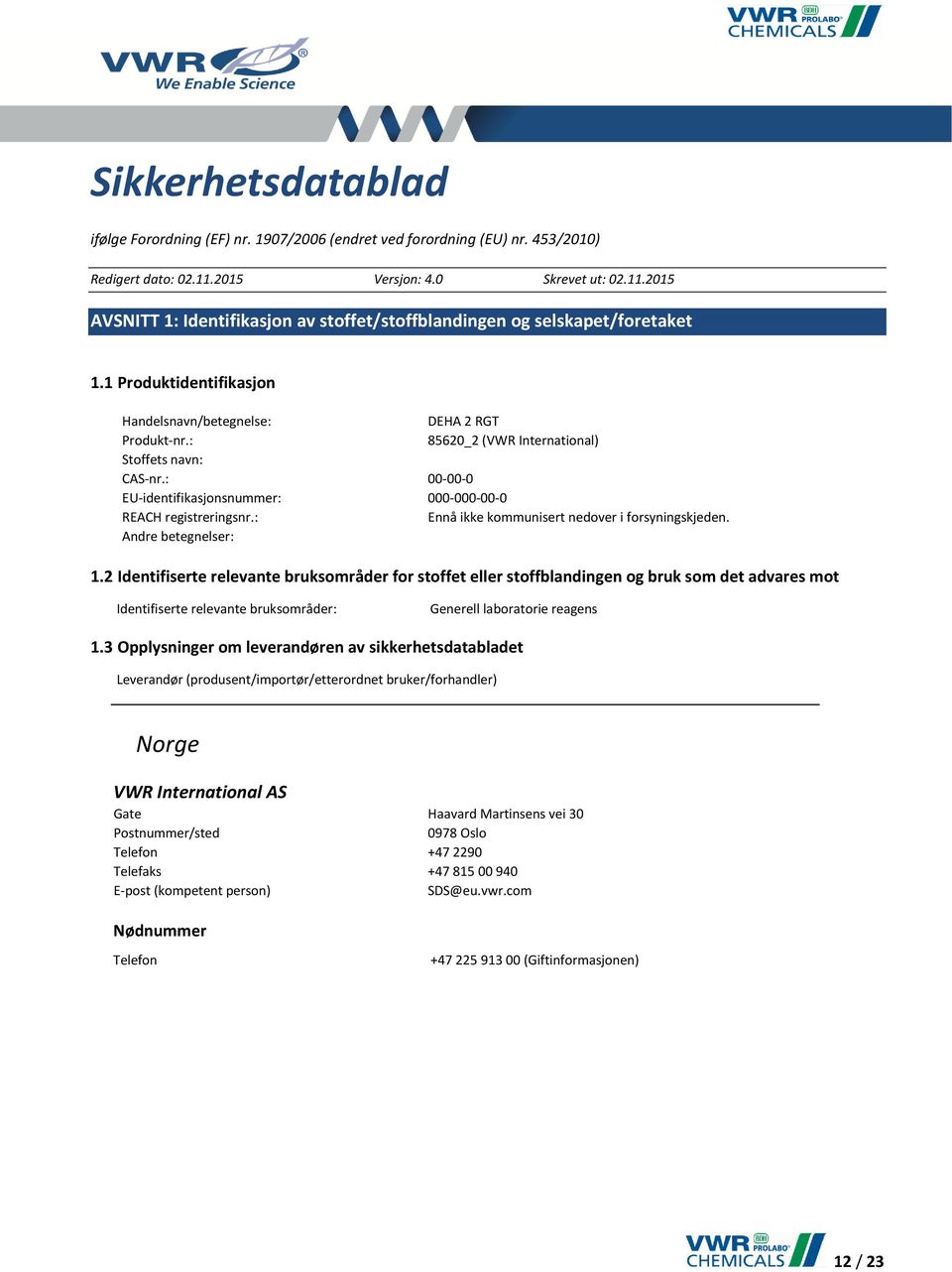 : 85620_2 (VWR International) Stoffets navn: CAS-nr.: 00-00-0 EU-identifikasjonsnummer: 000-000-00-0 REACH registreringsnr.: Ennå ikke kommunisert nedover i forsyningskjeden. Andre betegnelser: 1.