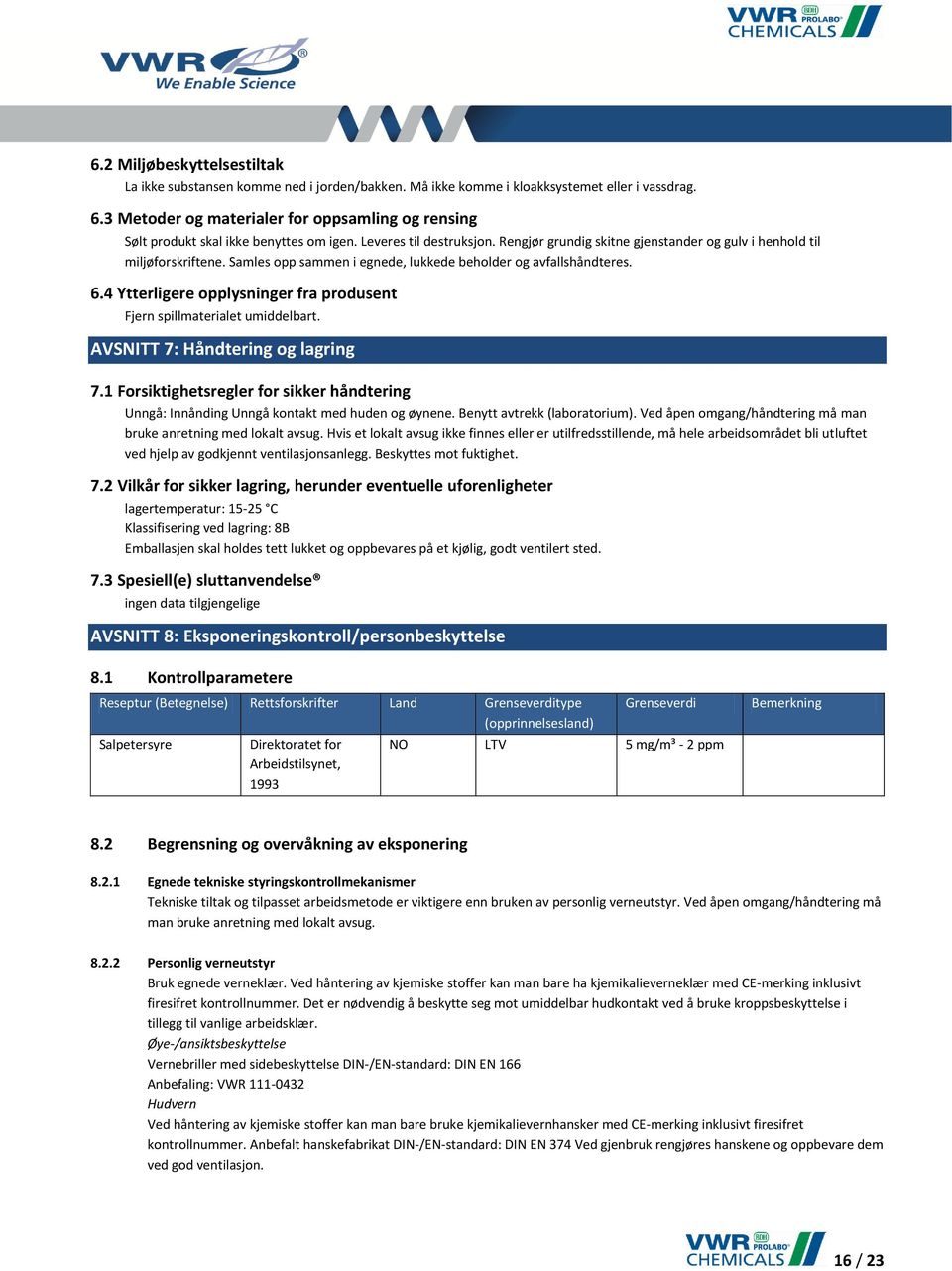 Samles opp sammen i egnede, lukkede beholder og avfallshåndteres. 6.4 Ytterligere opplysninger fra produsent Fjern spillmaterialet umiddelbart. AVSNITT 7: Håndtering og lagring 7.