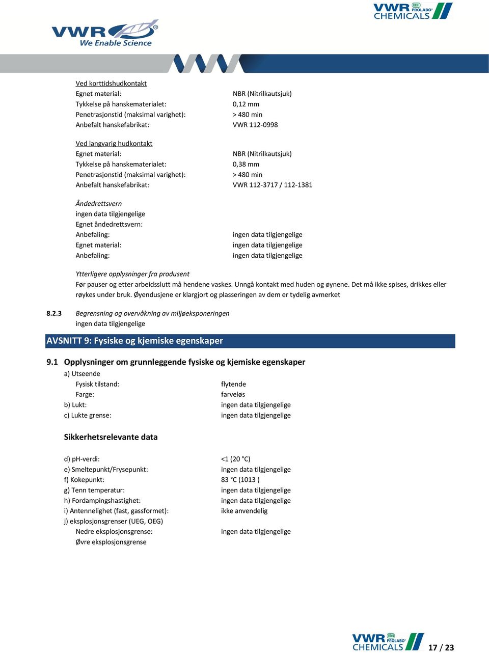 Egnet åndedrettsvern: Anbefaling: Egnet material: Anbefaling: Ytterligere opplysninger fra produsent Før pauser og etter arbeidsslutt må hendene vaskes. Unngå kontakt med huden og øynene.