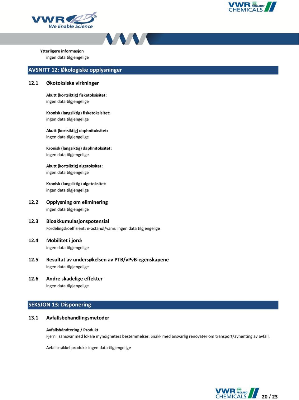 (kortsiktig) algetoksitet: Kronisk (langsiktig) algetoksitet: 12.2 Opplysning om eliminering 12.3 Bioakkumulasjonspotensial Fordelingskoeffisient: n-octanol/vann: 12.