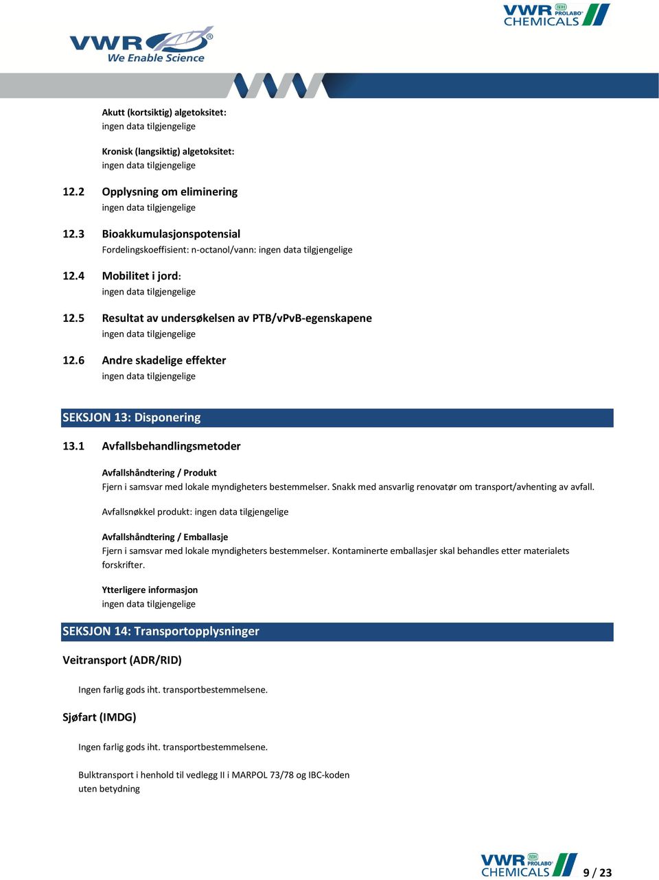 1 Avfallsbehandlingsmetoder Avfallshåndtering / Produkt Fjern i samsvar med lokale myndigheters bestemmelser. Snakk med ansvarlig renovatør om transport/avhenting av avfall.